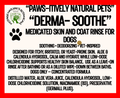 "PAWS-itively Natural Pets" "Derma-Soothe"- Medicated Skin and Coat Rinse for Dogs (yeast, odors)